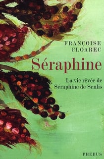 Séraphine - la vie rêvée de séraphine de senlis