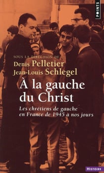 À la gauche du Christ - les chrétiens de gauche en France de 1945 à nos jours