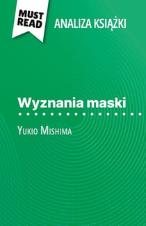 Wyznania Maski ksiazka Yukio Mishima (Analiza ksiazki) : Pelna analiza i szczególowe podsumowanie pracy