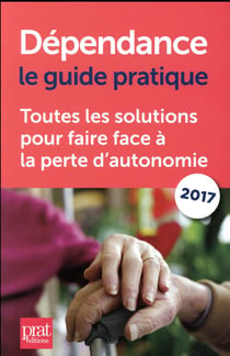 Dépendance le guide pratique - toutes les solutions pour faire face à la perte d'autonomie (édition 2017)