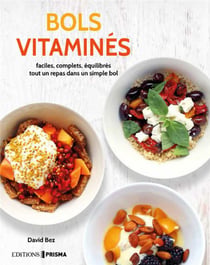 Bols vitaminés - faciles, complets, équilibrés, tout un repas dans un simple bol