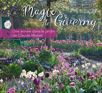 La magie de Giverny : une année dans le jardin de Claude Monet