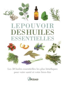 Le pouvoir des huiles essentielles : Les 50 huiles essentielles les plus bénéfiques pour votre santé et votre bien-être