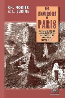 Les environs de Paris Tome 2 : paysage, histoire, monuments, moeurs, chroniques et traditions