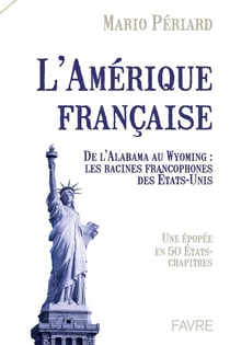 L'Amérique française : De l'Alabama au Wyoming : Les racines francophones des États-Unis