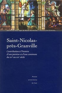 Saint-Nicolas-près-Granville - contribution à l'histoire d'une paroisse et d'une commune du XVe au XXe siècle