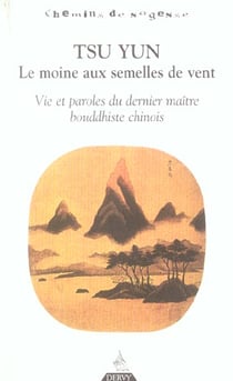 Tsu Yun - le moine aux semelles de vent - vie et paroles du dernier maitre bouddhiste chinois