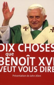 Dix choses que Benoît XVI veut vous dire