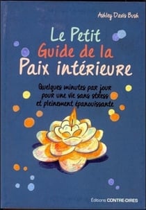 Le petit guide de la paix intérieure - quelques minutes par jour pour une vie sans stress et pleinement épanouissante