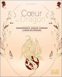 Coeur de dragon : enseignements de sagesse, guérison et magie des dragons