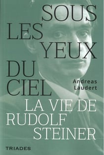 Sous les yeux du ciel : La vie de Rudolf Steiner