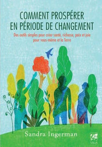 Comment prospérer en période de changement - des outils simples pour créer santé, richesse, paix et joie pour vous-même et la terre