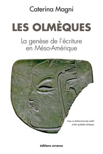 Les olmeques - la genese de l'ecriture en meso-amerique
