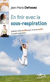 En finir avec la sous-respiration - libérez votre souffle pour vivre en santé : la coach-respiration