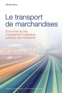 Le transport de marchandises - économie du fret, management logistique, politique des transports