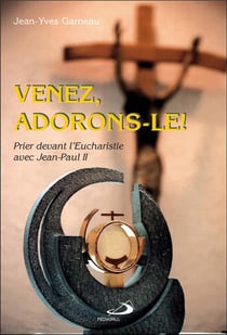 Venez, adorons-le ! prier devant l'eucharistie avec jean-paul ii