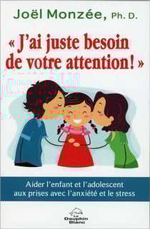 J'ai juste besoin de votre attention ! aider l'enfant et l'adolescent aux prises avec l'anxiété et le stress
