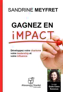 Gagnez en impact - développez votre charisme votre leadership et votre influence