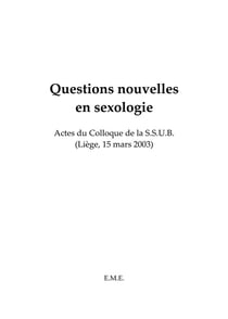 Questions nouvelles en sexologie - actes du colloque de la S.S.U.B. (Liège 15 mars 2003)