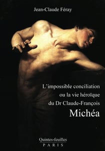 L'Impossible conciliation où la vie héroïque de Dr Claude-François Michéa
