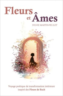 Fleurs et âmes : Voyage poétique de transformation intérieure inspiré des Fleurs de Bach
