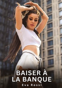 Baiser à la Banque : Histoires Erotiques de Sexe Explicite Hard pour Adultes - Contes Interdites et Taboues