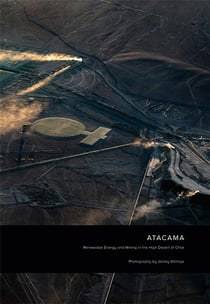 Jamey Stillings : ATACAMA - renewable energy and mining in the high desert of chile