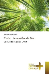 Christ : Le mystère de Dieu : La divinité de Jésus-Christ