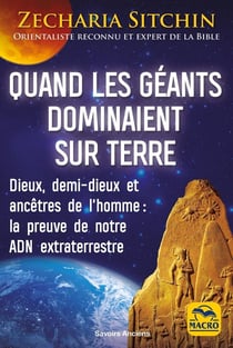 Quand les géants dominaient sur Terre : Dieux, demi-dieux et ancêtres de l'homme : la preuve de notre ADN extraterrestre
