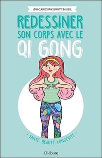 Redessiner son corps avec le qi gong - santé, beauté, longévité