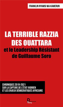 La terrible razzia des ouattara - et le leadership résistant de guillaume soro