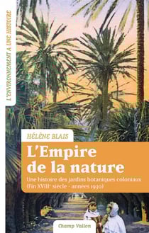L'empire de la nature : une histoire des jardins botaniques coloniaux (fin XVIIIe siècle - années 1930)
