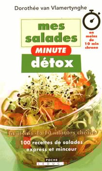Mes salades minute détox - en moins de 10 minutes chrono, 150 recettes de salades express et minceur