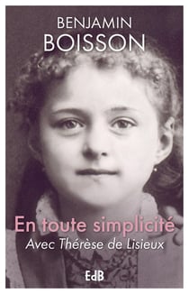 En toute simplicité : Avec Thérèse de Lisieux