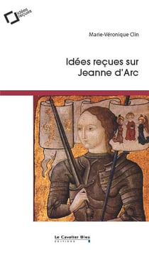 Idées reçues sur jeanne d'arc (2e édition)
