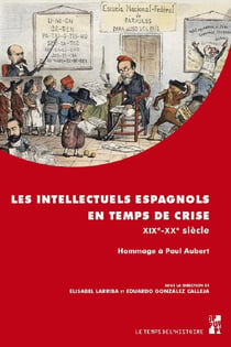 Les intellectuels espagnols en temps de crise XIXe-XXe siècle : hommage à Paul Aubert