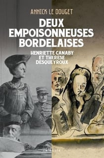Deux empoisonneuses bordelaises - Henriette Canaby et Thérèse Desqueyroux