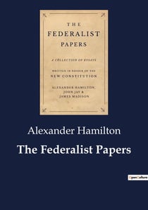 The Federalist Papers : The Foundational Arguments for the United States Constitution