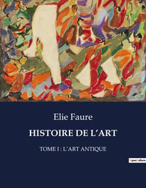 HISTOIRE DE L'ART : TOME I : L'ART ANTIQUE