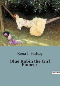 Blue Robin the Girl Pioneer : The Adventures and Values of the Girl Pioneers