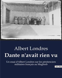 Dante n'avait rien vu : Un essai d'Albert Londres sur les pénitenciers militaires français au Maghreb