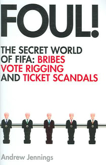 Foul ! : The Secret World of FIFA - Bribes Vote Rigging and Ticket Scandals
