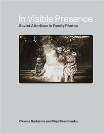 In visible presence : soviet afterlives in family photos