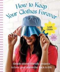 How to keep your clothes forever : Simple planet-friendly projects to love your wardrobe back to life