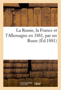 La russie, la france et l'allemagne en 1881, par un russe