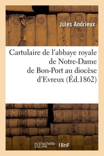 Cartulaire de l'abbaye royale de notre-dame de bon-port au diocese d'evreux (ed.1862)
