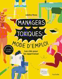 Managers toxiques : Mode d'emploi - Les clés pour les apprivoiser