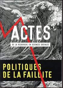 Actes de la recherche en sciences sociales n.221/222 : politiques de la faillite