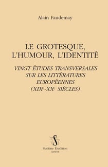 Le grotesque, l'humour, l'identité - vingt études transversales sur les littératures européennes (XIX-XX siècles)