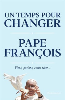 Un temps pour changer : viens, parlons, osons rêver...